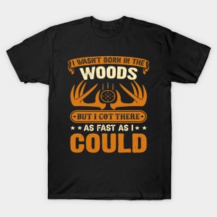 Hunting Wasnt born in the Woods Hunting gear survival T-Shirt